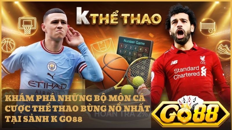 Điểm danh các môn thể thao hấp dẫn đang làm mưa làm gió tại sảnh K Thể Thao GO88