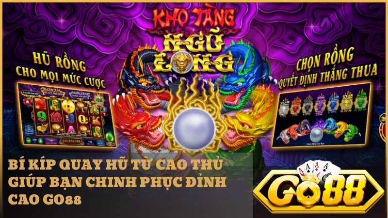 Những chiến thuật quay hũ giúp người chơi dễ dàng chinh phục Game nổ hũ Kho Tàng Ngũ Long Go88