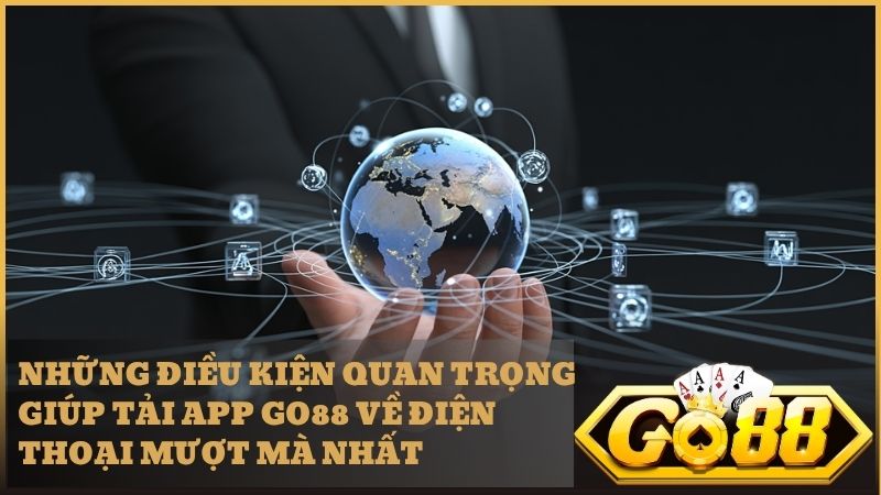 Các yêu cầu kỹ thuật cần biết để tải app Go88 thành công nhất