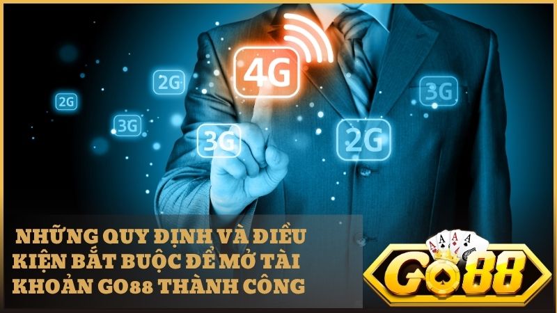Những quy định và điều kiện bắt buộc để mở tài khoản Go88 thành công