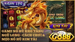 game no hu kho tang ngu long go88 - Game Nổ Hũ Kho Tàng Ngũ Long Go88 – Tuyệt Đỉnh Săn Jackpot Kim Tài 2026