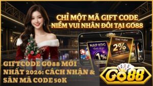giftcode go88 - Tổng Hợp Giftcode GO88 Mới Nhất 2026 – Bí Kíp Săn Mã Code Tân Thủ 50K