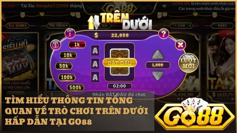 Trên Dưới GO88 thu hút người chơi nhờ giao diện trực quan và nhịp chơi thần tốc
