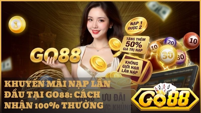 khuyen mai nap lan dau tai go88 - Khuyến Mãi Nạp Lần Đầu Go88 – "Vốn Khởi Nghiệp" Cực Khủng Cho Tân Thủ 2026