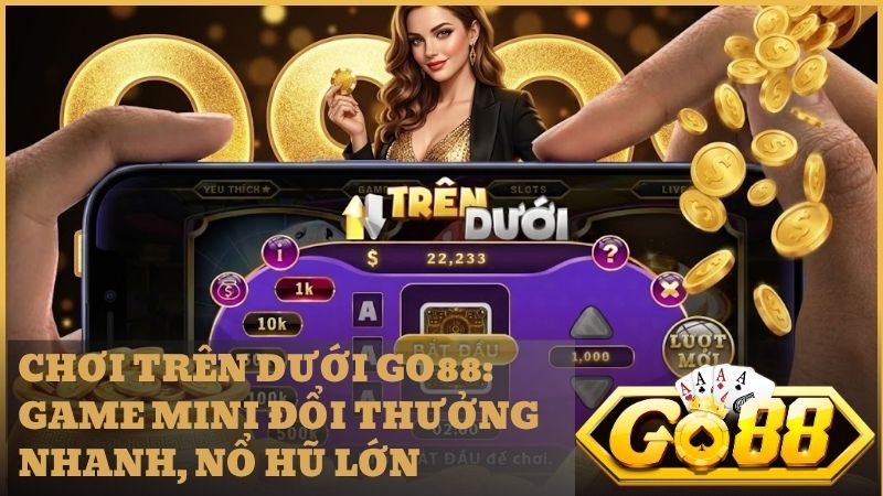minigame tren duoi tai go88 - Game Mini Trên Dưới GO88 - Đỉnh Cao Phán Đoán & Bí Kíp Săn Hũ Át Chủ Bài 2026