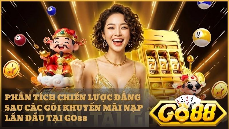 Giải đáp thắc mắc vì sao Go88 lại chi đậm cho ưu đãi nạp lần đầu