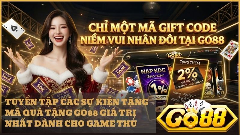 Cập nhật ngay danh sách quà tặng Giftcode Go88 siêu hấp dẫn dành cho mọi thành viên